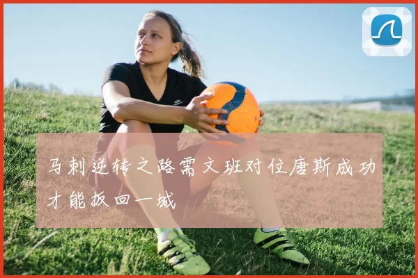 马刺逆转之路需文班对位唐斯成功才能扳回一城